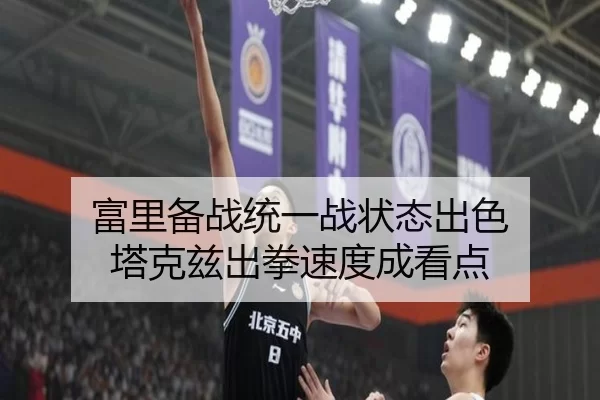 富里备战统一战状态出色 塔克兹出拳速度成看点